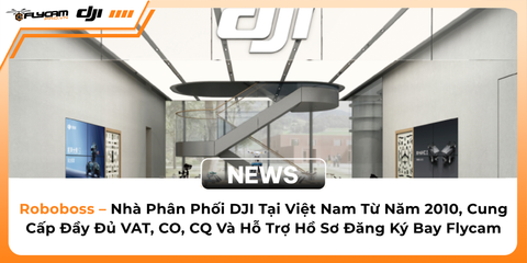 roboboss-nha-phan-phoi-dji-tai-viet-nam-tu-nam-2010-cung-cap-day-du-vat-co-cq-va-ho-tro-ho-so-dang-ky-bay-flycam