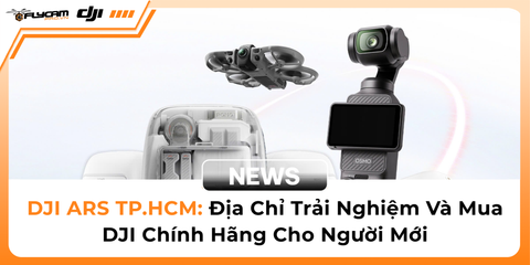 dji-ars-tp-hcm-dia-chi-trai-nghiem-va-mua-dji-chinh-hang-cho-nguoi-moi