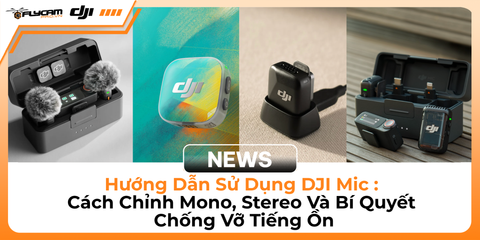 huong-dan-su-dung-dji-mic-cach-chinh-mono-stereo-va-bi-quyet-chong-vo-tieng-on