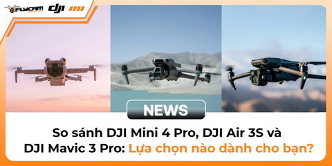 so-sanh-dji-mini-4-pro-dji-air-3s-va-dji-mavic-3-pro-lua-chon-nao-danh-cho-ban