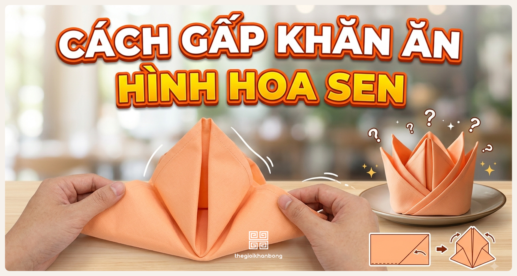Cách gấp khăn ăn hình hoa sen đẹp, độc đáo và tinh tế