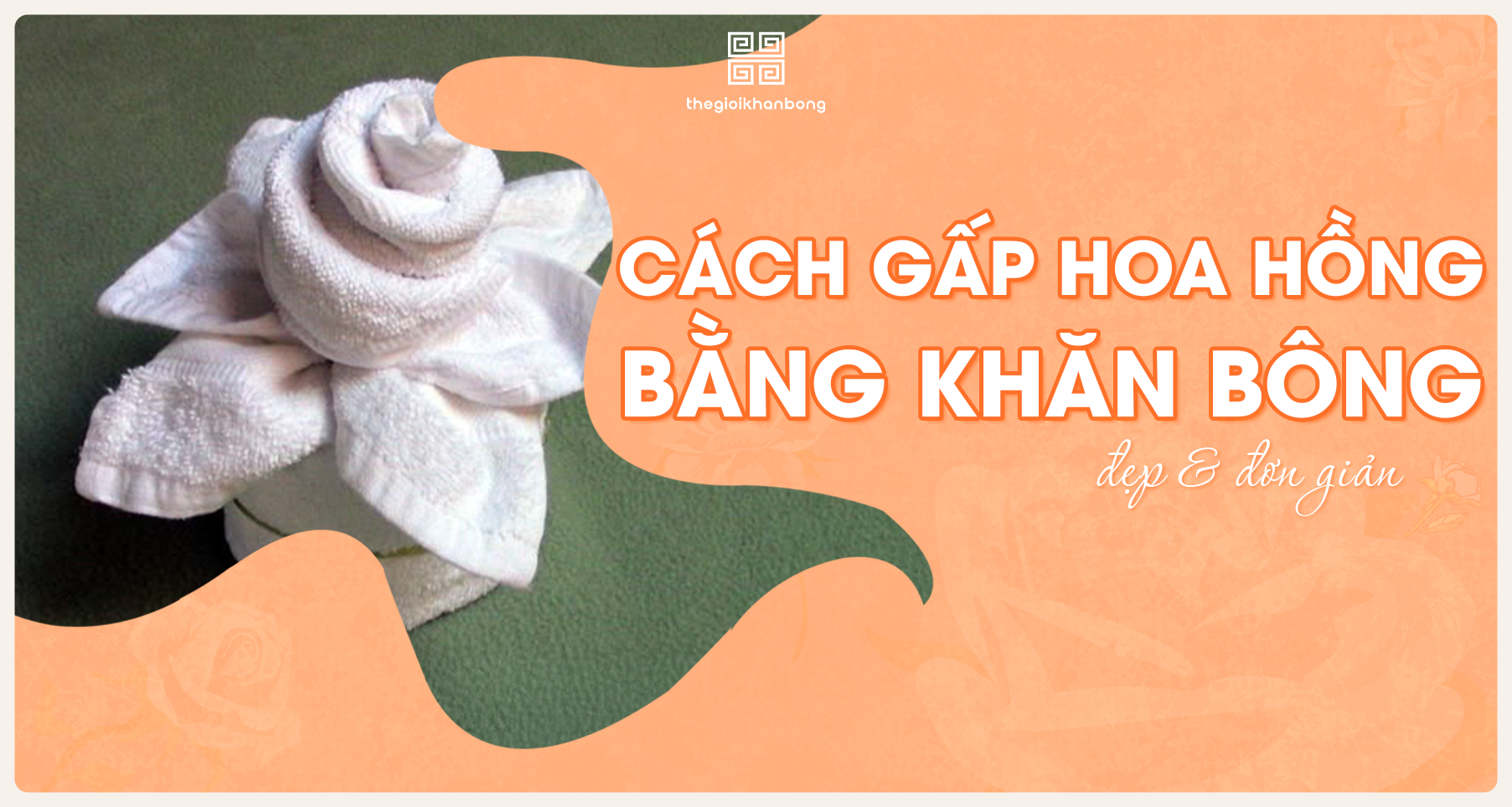 Cách gấp hoa hồng bằng khăn bông đẹp, đơn giản