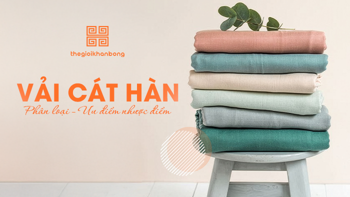 Vải cát hàn là gì? Phân loại, ưu nhược điểm và ứng dụng