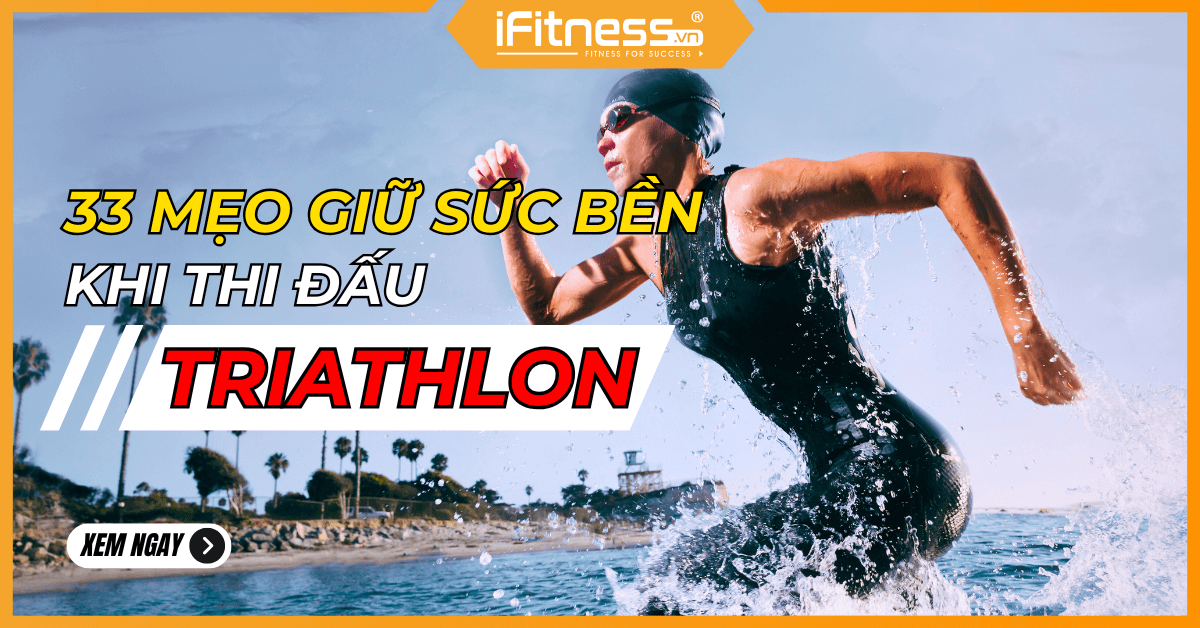 33 mẹo giữ sức bền khi thi đấu Triathlon [Siêu dễ]