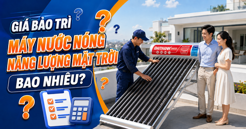 Giá bảo dưỡng máy nước nóng năng lượng mặt trời của Tân Á Đại Thành là bao nhiêu? Cập nhật chi phí mới nhất