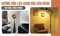 Hướng Dẫn Lựa Chọn Đèn Sàn Đứng Cao Cấp, Sang Trọng
