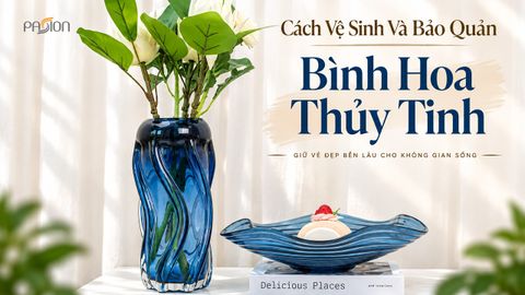 Cách Vệ Sinh Và Bảo Quản Bình Hoa Thủy Tinh Đúng Cách