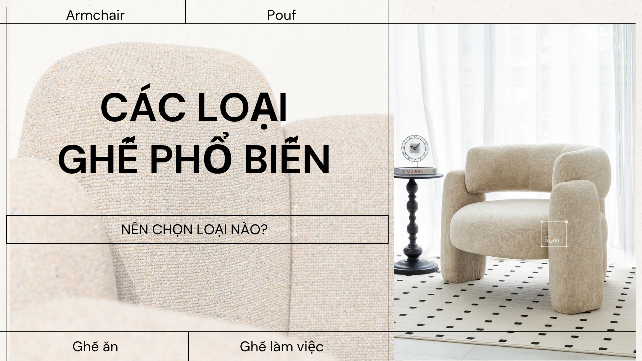 Các Loại Ghế Nội Thất Phổ Biến - Nên Chọn Loại Nào Cho Từng Không Gian