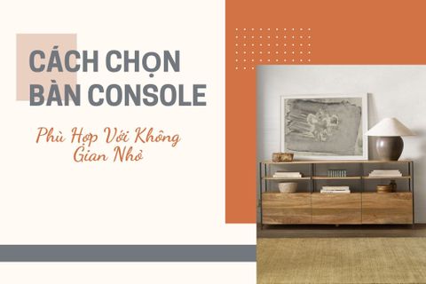 Cách Chọn Bàn Console Phù Hợp Với Không Gian Nhỏ