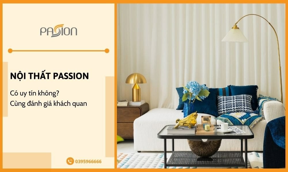 Nội Thất Passion có uy tín không? Đánh giá khách quan