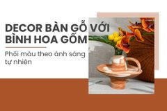 Decor bàn gỗ với bình hoa gốm: Phối màu theo ánh sáng tự nhiên