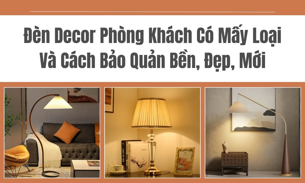 Đèn Decor Phòng Khách Có Mấy Loại Và Cách Bảo Quản Bền, Đẹp, Mới