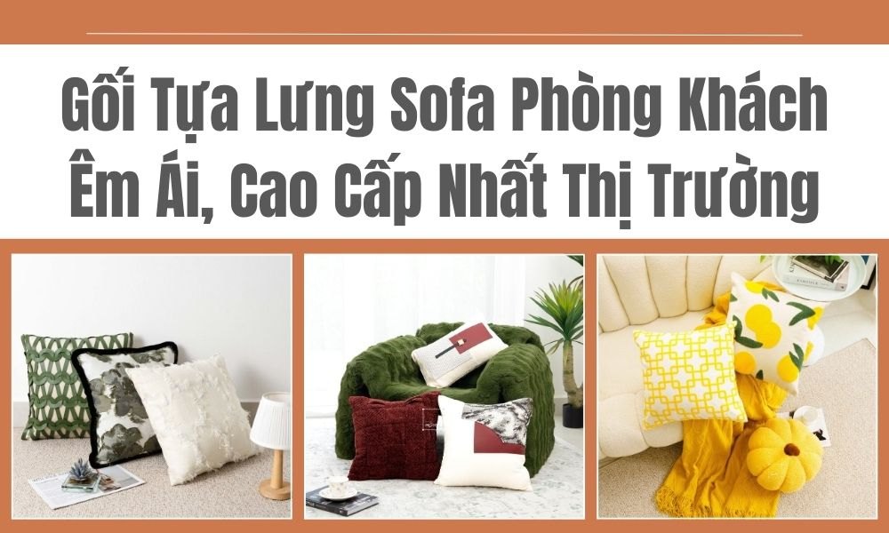 Gối Tựa Lưng Sofa Phòng Khách Êm Ái, Cao Cấp Nhất Thị Trường
