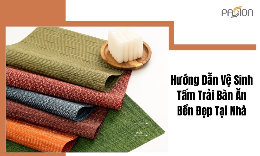 Hướng Dẫn Vệ Sinh Tấm Trải Bàn Ăn Bền Đẹp Tại Nhà