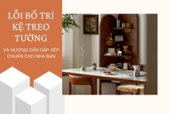 Lỗi bố trí kệ treo tường và hướng dẫn sắp xếp chuẩn cho nhà bạn