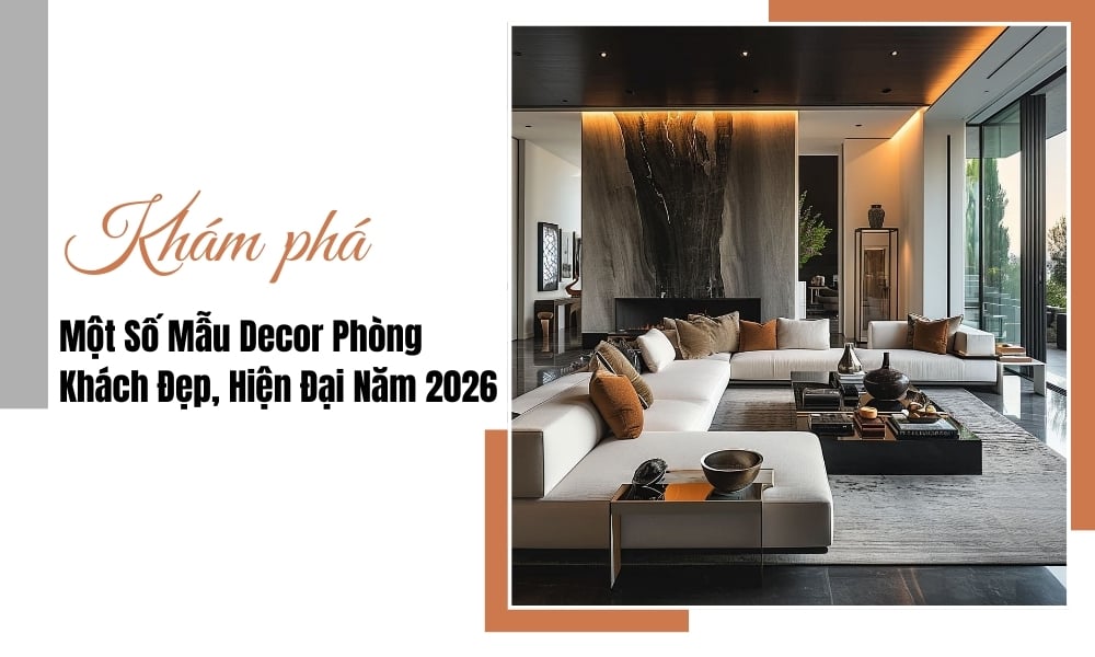Một Số Mẫu Decor Phòng Khách Đẹp, Hiện Đại Năm 2026