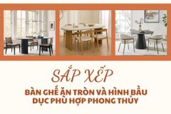 Sắp xếp bàn ghế ăn tròn và hình bầu dục phù hợp phong thủy