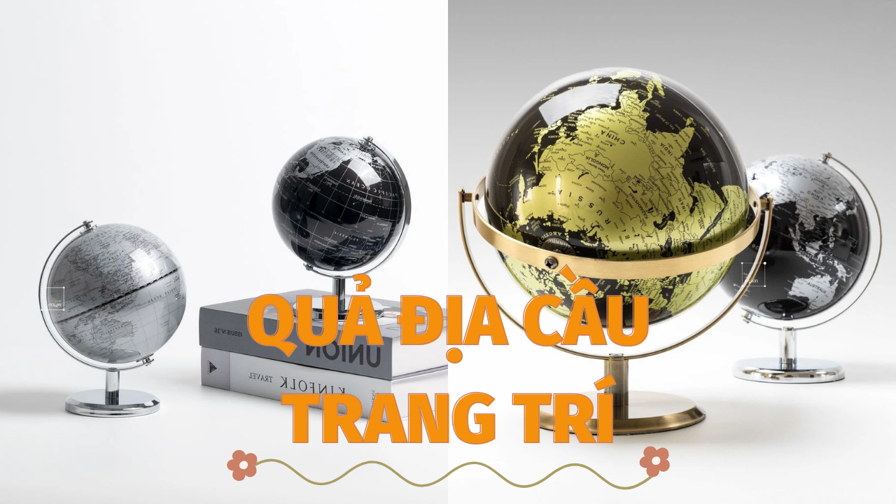 Top Mẫu Quả Địa Cầu Trang Trí Đẹp - Ý Nghĩa Phong Thủy & Cách Chọn