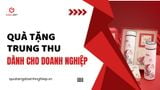 QUÀ TẶNG TRUNG THU ĐẶC BIỆT DÀNH CHO DOANH NGHIỆP – GIẢI PHÁP GẮN KẾT VÀ NÂNG TẦM THƯƠNG HIỆU