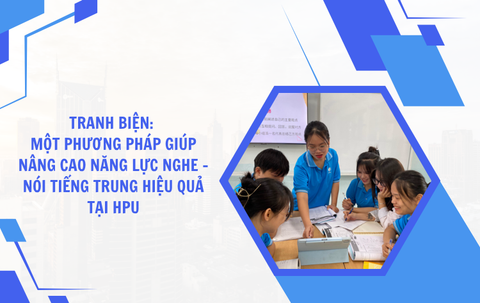 Tranh biện: Một phương pháp giúp nâng cao năng lực Nghe - Nói tiếng Trung hiệu quả tại HPU