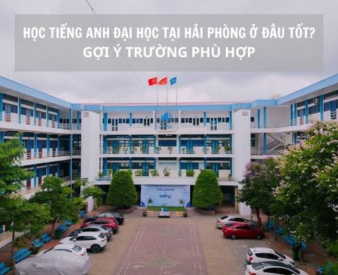 Học tiếng Anh đại học tại Hải Phòng ở đâu tốt? Gợi ý trường phù hợp