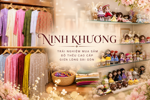 Cửa Hàng Ninh Khương: Trải Nghiệm Mua Sắm Đồ Thêu Cao Cấp Giữa Lòng Sài Gòn