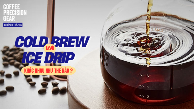 Sự Khác Nhau Giữa Cold Brew Và Ice Drip Là Gì?