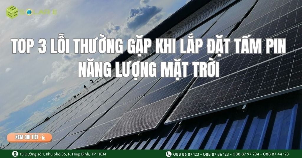 Top 3 Lỗi Thường Gặp Khi Lắp Đặt Tấm Pin Năng Lượng Mặt Trời