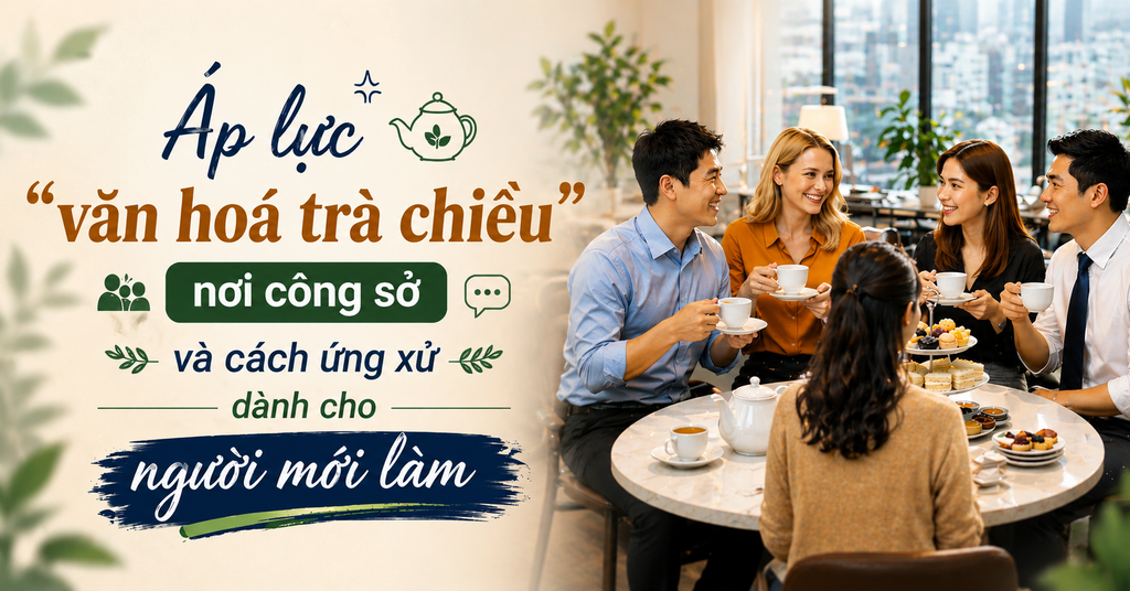 Áp lực “văn hoá trà chiều” nơi công sở và cách ứng xử dành cho người mới làm