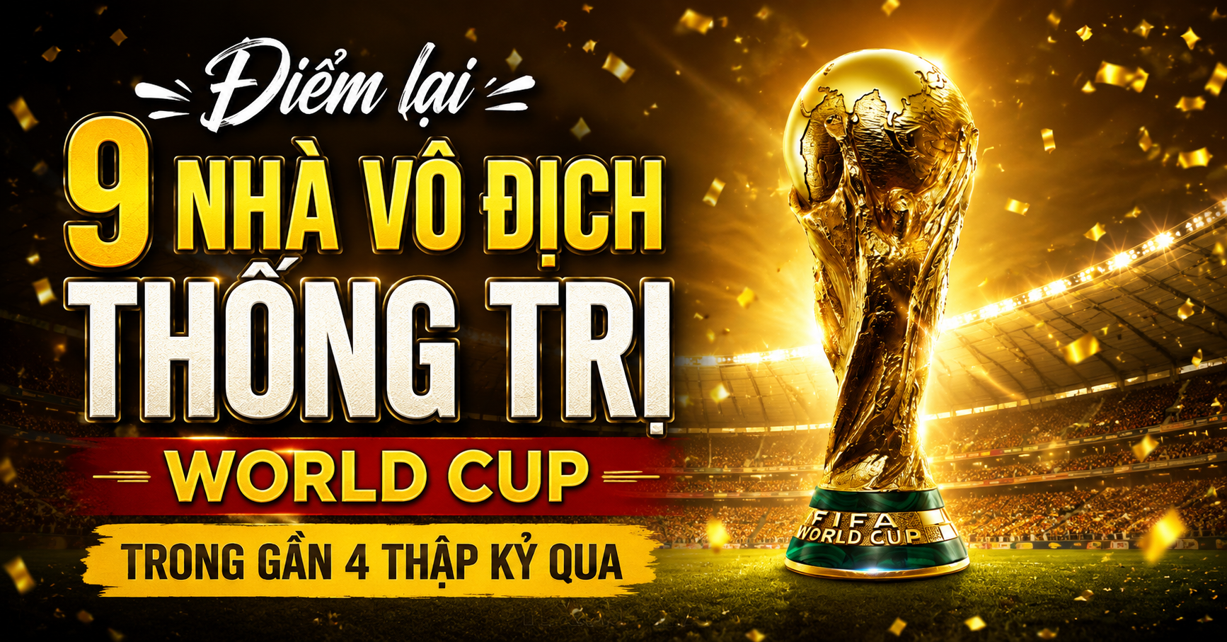 Điểm lại 9 nhà vô địch thống trị World Cup trong gần 4 thập kỷ qua