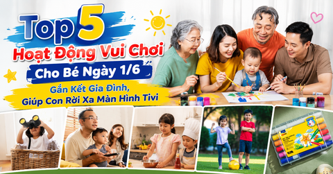 Top 5 Hoạt Động Vui Chơi Cho Bé Ngày 1/6 Gắn Kết Gia Đình, Giúp Con Rời Xa Màn Hình Tivi