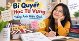 Bí Quyết Học Từ Vựng Tiếng Anh Hiệu Quả