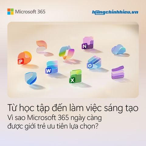 Từ học tập đến làm việc sáng tạo: Vì sao Microsoft 365 ngày càng được giới trẻ ưu tiên lựa chọn?