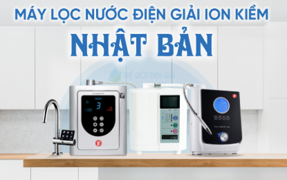 Máy lọc nước ion kiềm tốt nhất hiện nay được tin dùng