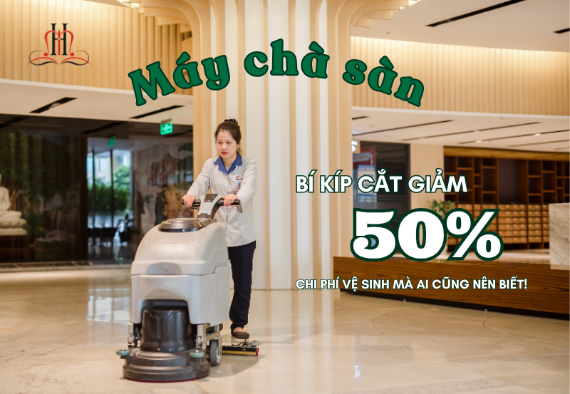 MÁY CHÀ SÀN – BÍ KÍP CẮT GIẢM 50% CHI PHÍ VỆ SINH MÀ AI CŨNG NÊN BIẾT!