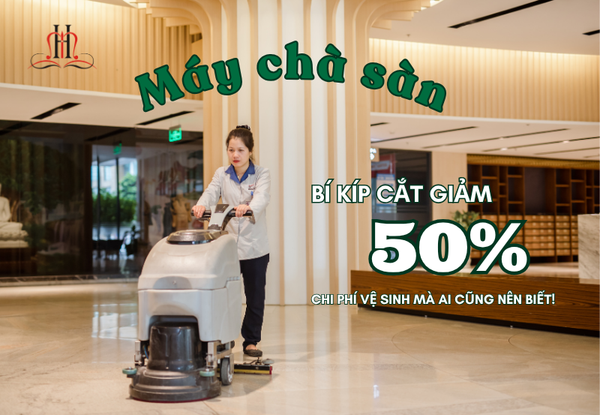 MÁY CHÀ SÀN – BÍ KÍP CẮT GIẢM 50% CHI PHÍ VỆ SINH MÀ AI CŨNG NÊN BIẾT!