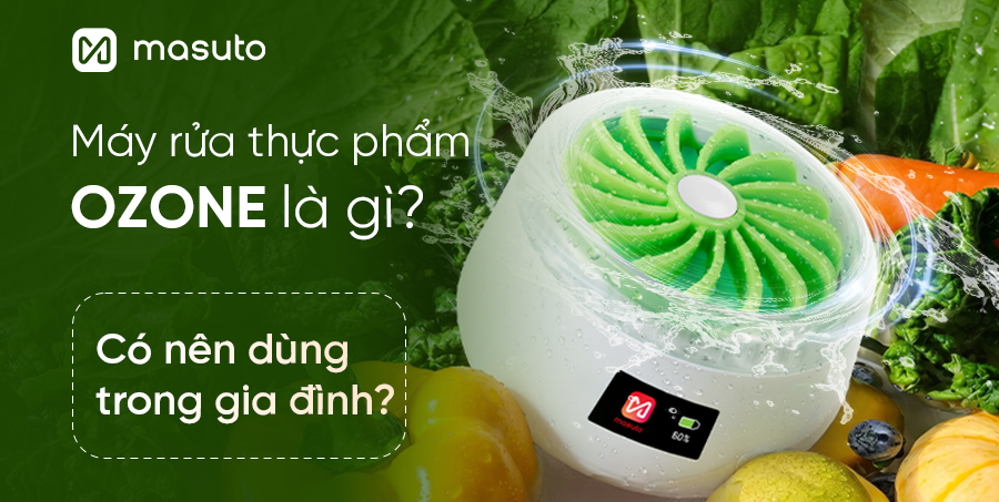 Máy rửa thực phẩm Ozone là gì, có nên dùng trong gia đình để bảo vệ sức khỏe?