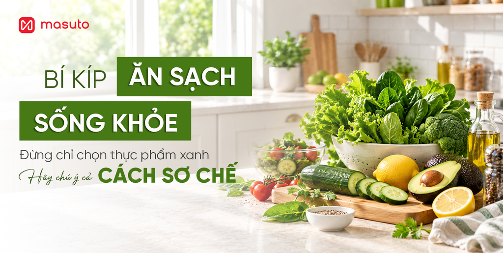Bí Quyết Ăn Sạch Sống Khỏe: Đừng Chỉ Chọn Thực Phẩm Xanh, Hãy Chú Ý Cả Cách Sơ Chế!