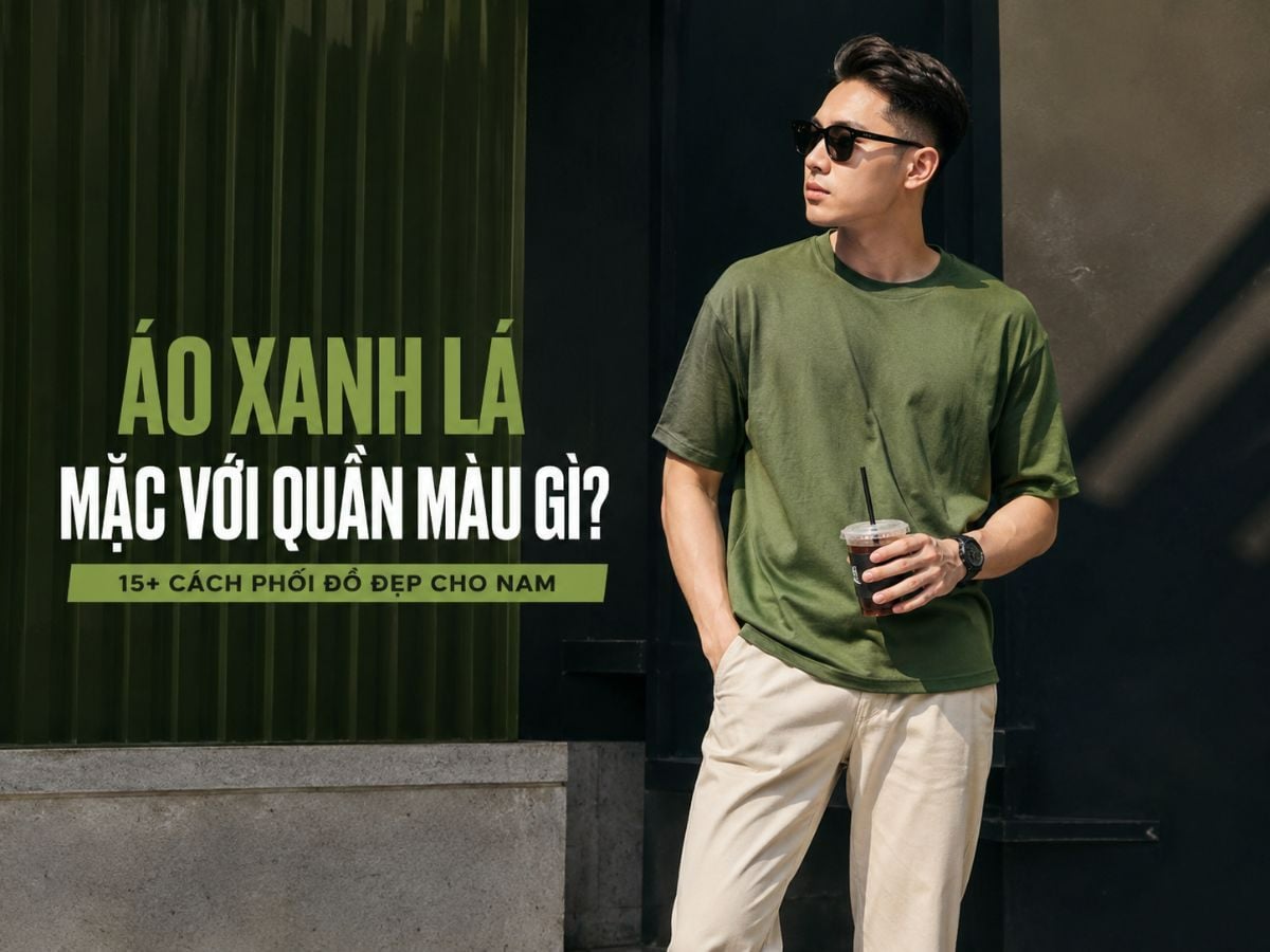 Áo Xanh Lá Mặc Với Quần Màu Gì? 15+ Cách Phối Đồ Nam Dễ Áp Dụng