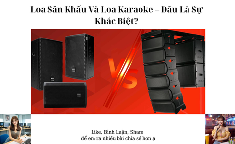 Dàn Loa Sân Khấu Vs Dàn Karaoke — Khác Nhau Ở Chỗ Nào? Dùng Lẫn Được Không?