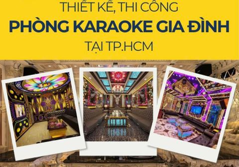 TÌM ĐƠN VỊ THI CÔNG PHÒNG KARAOKE GIA ĐÌNH UY TÍN, GIÁ TỐT TẠI TP.HCM