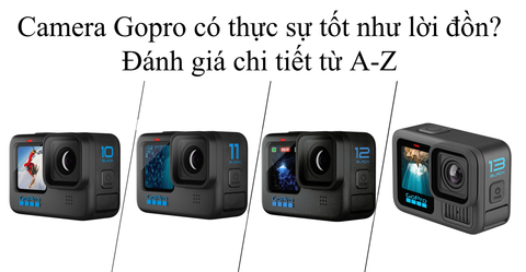 camera gopro có thực sự tốt như lời đồn? đánh giá chi tiết từ A-Z