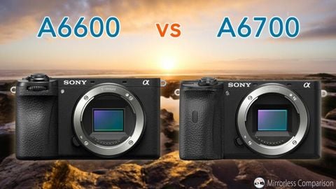 Sony A6600 vs A6700 nên chọn máy nào?