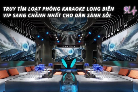 Truy Tìm Loạt Phòng Karaoke Long Biên VIP Sang Chảnh Nhất Cho Dân Sành Sỏi
