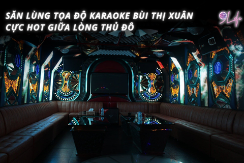 Săn Lùng Tọa Độ Karaoke Bùi Thị Xuân Cực Hot Giữa Lòng Thủ Đô