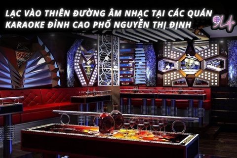 Lạc Vào Thiên Đường Âm Nhạc Tại Các Quán Karaoke Đỉnh Cao Phố Nguyễn Thị Định