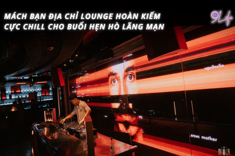Mách Bạn Địa Chỉ Lounge Hoàn Kiếm Cực Chill Cho Buổi Hẹn Hò Lãng Mạn