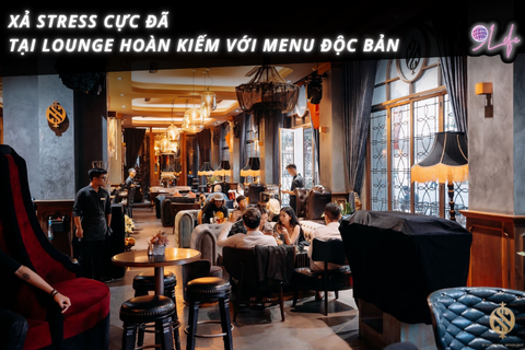 Xả Stress Cực Đã Tại Lounge Hoàn Kiếm Với Menu Độc Bản