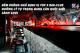 Đêm Không Ngủ Định Vị Top 5 Bar-Club Đường Lý Tự Trọng Đang Càn Quét Giới Sành Chơi