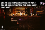Lên Đồ Càn Quét Đêm Phố Thị Với Top 5 Tọa Độ Bar-Club Đường Thủ Khoa Huân Cháy Nhất